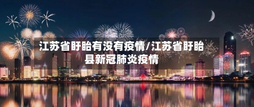 江苏省盱眙有没有疫情/江苏省盱眙县新冠肺炎疫情-第2张图片