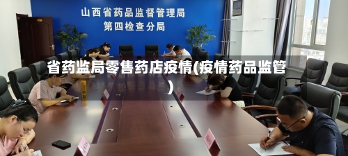省药监局零售药店疫情(疫情药品监管)-第1张图片