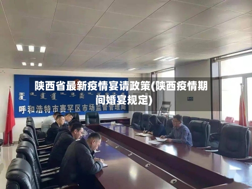 陕西省最新疫情宴请政策(陕西疫情期间婚宴规定)-第1张图片