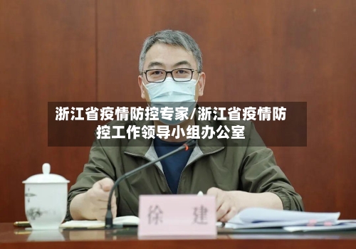 浙江省疫情防控专家/浙江省疫情防控工作领导小组办公室-第1张图片