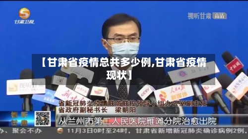 【甘肃省疫情总共多少例,甘肃省疫情现状】-第3张图片