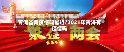 青海省有疫情吗最近/2021年青海有疫情吗-第1张图片