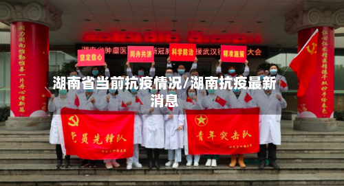 湖南省当前抗疫情况/湖南抗疫最新消息-第1张图片