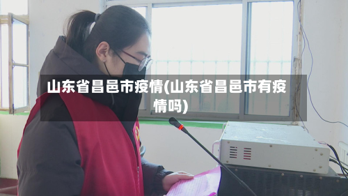 山东省昌邑市疫情(山东省昌邑市有疫情吗)-第1张图片