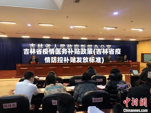 吉林省疫情医务补贴政策(吉林省疫情防控补贴发放标准)-第1张图片