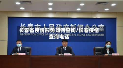 长春省疫情形势如何查询/长春疫情查询电话-第3张图片