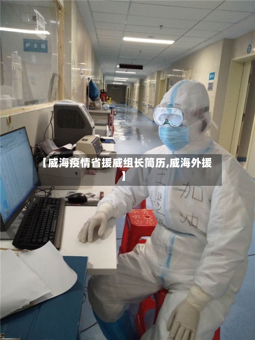 【威海疫情省援威组长简历,威海外援】-第2张图片