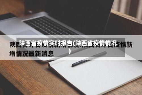 陕西省疫情实时报告(陕西省疫情情况)-第1张图片