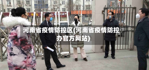 河南省疫情防控区(河南省疫情防控办官方网站)-第2张图片