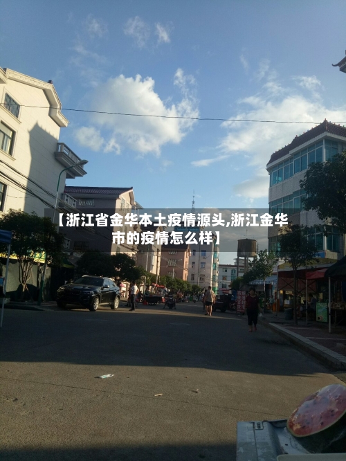 【浙江省金华本土疫情源头,浙江金华市的疫情怎么样】-第1张图片