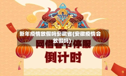 新年疫情放假吗安徽省(安徽疫情会放假吗)-第2张图片