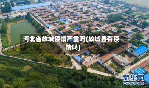 河北省故城疫情严重吗(故城县有疫情吗)-第2张图片