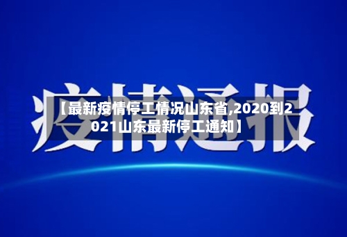 【最新疫情停工情况山东省,2020到2021山东最新停工通知】-第2张图片