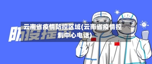 云南省疫情防控区域(云南省疫情控制中心电话)-第3张图片
