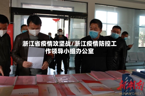 浙江省疫情攻坚战/浙江疫情防控工作领导小组办公室-第3张图片