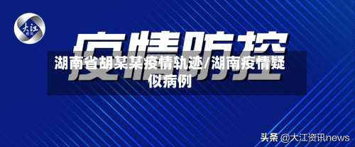 湖南省胡某某疫情轨迹/湖南疫情疑似病例-第2张图片