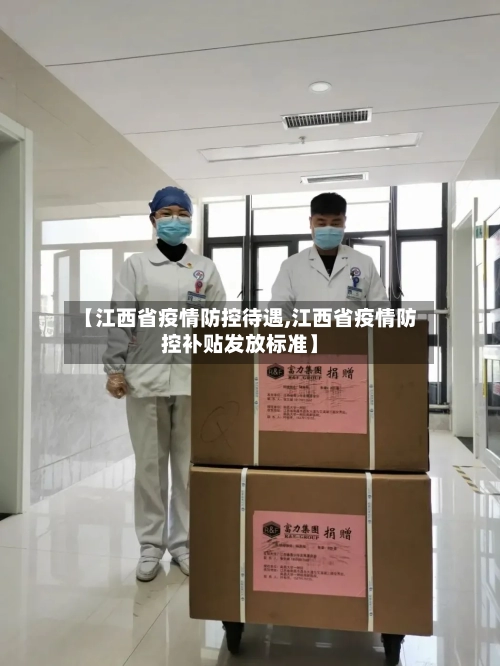 【江西省疫情防控待遇,江西省疫情防控补贴发放标准】-第1张图片