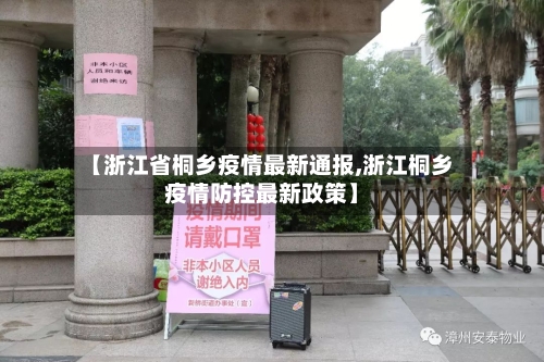 【浙江省桐乡疫情最新通报,浙江桐乡疫情防控最新政策】-第1张图片
