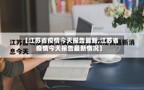 【江苏省疫情今天报告最新,江苏省疫情今天报告最新情况】-第1张图片