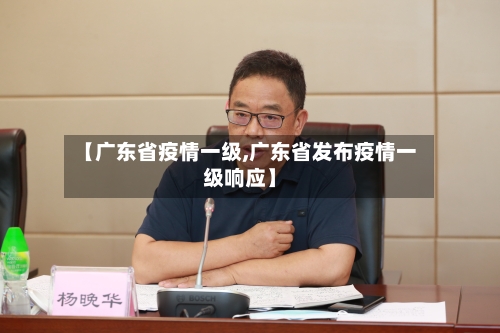 【广东省疫情一级,广东省发布疫情一级响应】-第2张图片