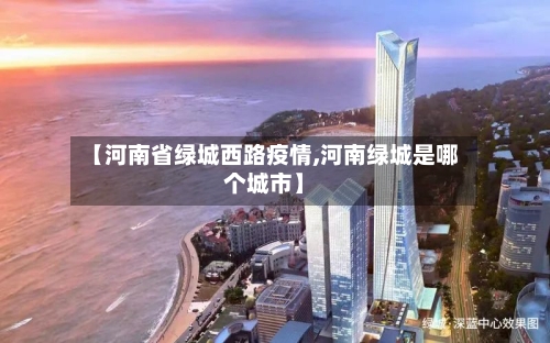 【河南省绿城西路疫情,河南绿城是哪个城市】-第1张图片