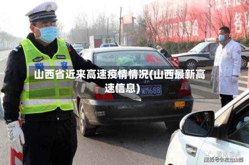 山西省近来高速疫情情况(山西最新高速信息)-第2张图片