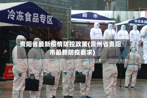 贵阳省最新疫情防控政策(贵州省贵阳市最新防疫要求)-第1张图片