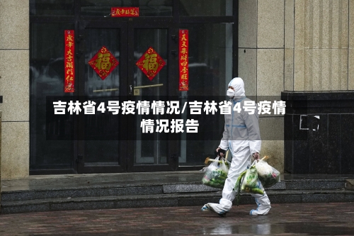 吉林省4号疫情情况/吉林省4号疫情情况报告-第1张图片