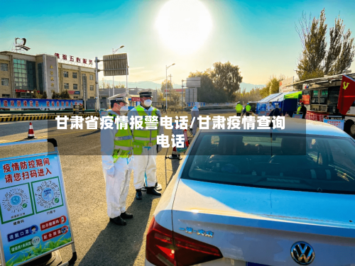 甘肃省疫情报警电话/甘肃疫情查询电话-第1张图片