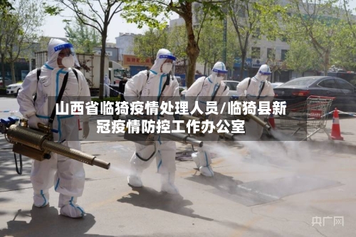 山西省临猗疫情处理人员/临猗县新冠疫情防控工作办公室-第3张图片