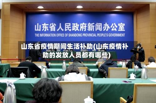 山东省疫情期间生活补助(山东疫情补助的发放人员都有哪些)-第1张图片
