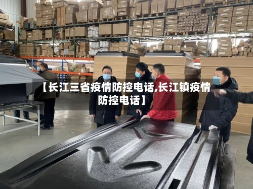 【长江三省疫情防控电话,长江镇疫情防控电话】-第3张图片