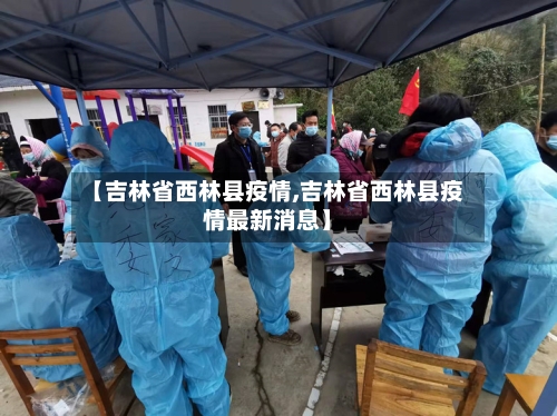 【吉林省西林县疫情,吉林省西林县疫情最新消息】-第1张图片