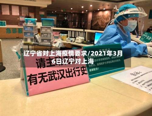 辽宁省对上海疫情要求/2021年3月6日辽宁对上海-第1张图片