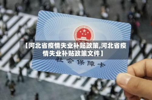 【河北省疫情失业补贴政策,河北省疫情失业补贴政策文件】-第1张图片