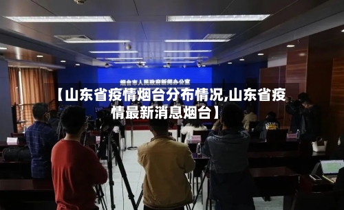 【山东省疫情烟台分布情况,山东省疫情最新消息烟台】-第2张图片