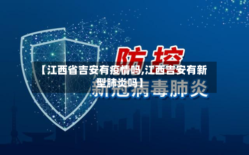 【江西省吉安有疫情吗,江西吉安有新型肺炎吗】-第1张图片