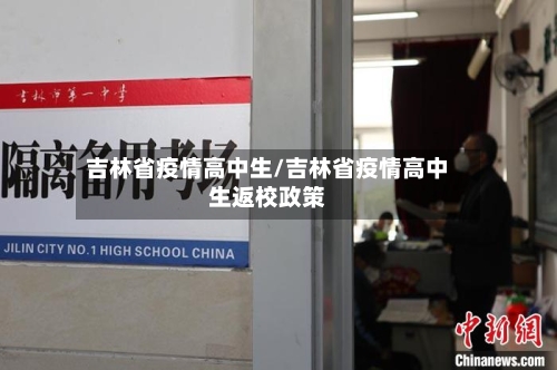 吉林省疫情高中生/吉林省疫情高中生返校政策-第1张图片