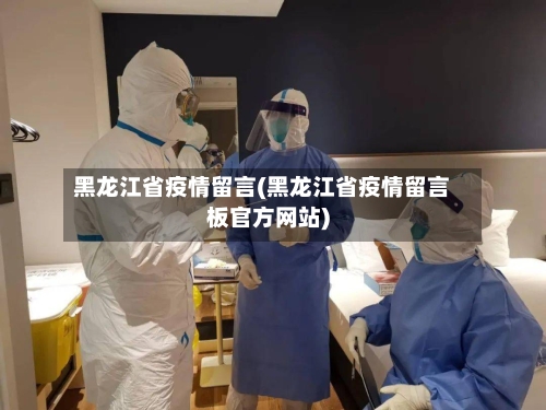 黑龙江省疫情留言(黑龙江省疫情留言板官方网站)-第3张图片