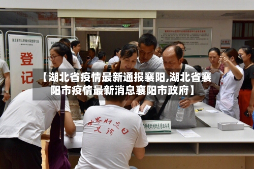 【湖北省疫情最新通报襄阳,湖北省襄阳市疫情最新消息襄阳市政府】-第1张图片