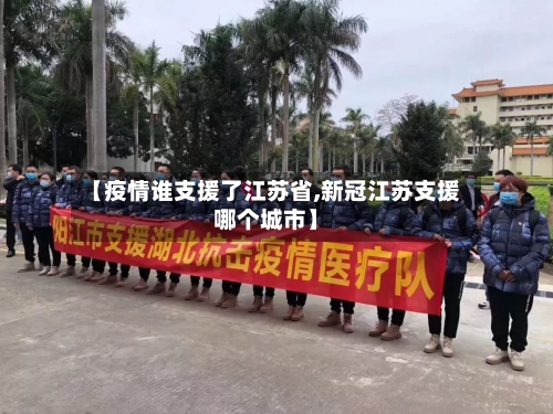 【疫情谁支援了江苏省,新冠江苏支援哪个城市】-第1张图片
