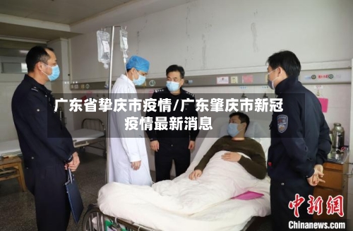 广东省挚庆市疫情/广东肇庆市新冠疫情最新消息-第1张图片