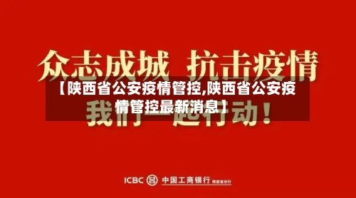 【陕西省公安疫情管控,陕西省公安疫情管控最新消息】-第3张图片