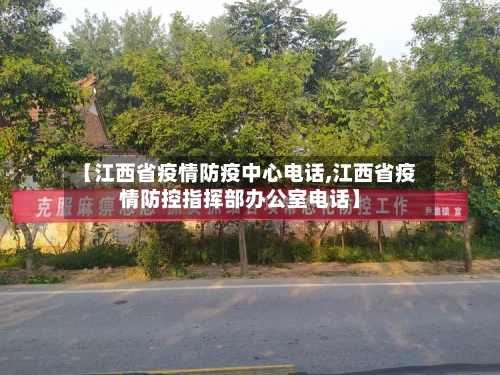 【江西省疫情防疫中心电话,江西省疫情防控指挥部办公室电话】-第3张图片