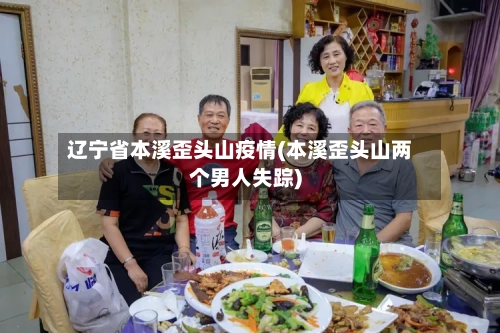 辽宁省本溪歪头山疫情(本溪歪头山两个男人失踪)-第1张图片