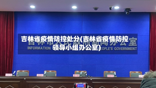 吉林省疫情防控处分(吉林省疫情防控领导小组办公室)-第1张图片