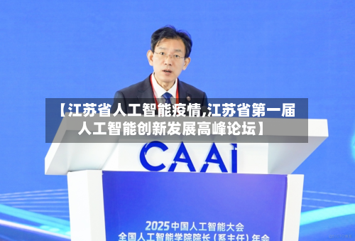 【江苏省人工智能疫情,江苏省第一届人工智能创新发展高峰论坛】-第1张图片
