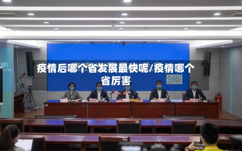 疫情后哪个省发展最快呢/疫情哪个省厉害-第1张图片