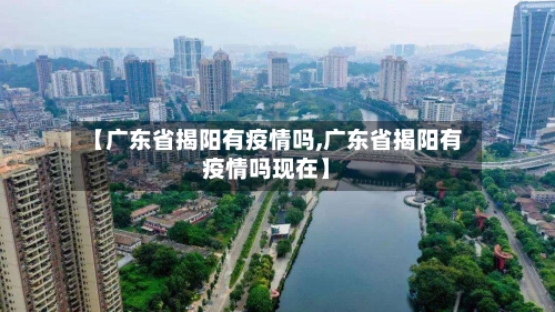 【广东省揭阳有疫情吗,广东省揭阳有疫情吗现在】-第1张图片