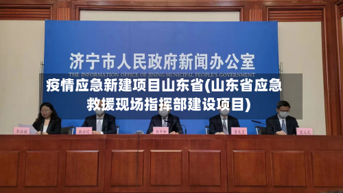 疫情应急新建项目山东省(山东省应急救援现场指挥部建设项目)-第2张图片
